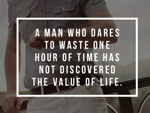 Successful and inspirational life quote. A man who dares to waste one hour of time has not discovered the value of life.